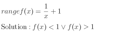 The range of f(x)= 1/x+1 is f(x)<1\lor f(x)>1